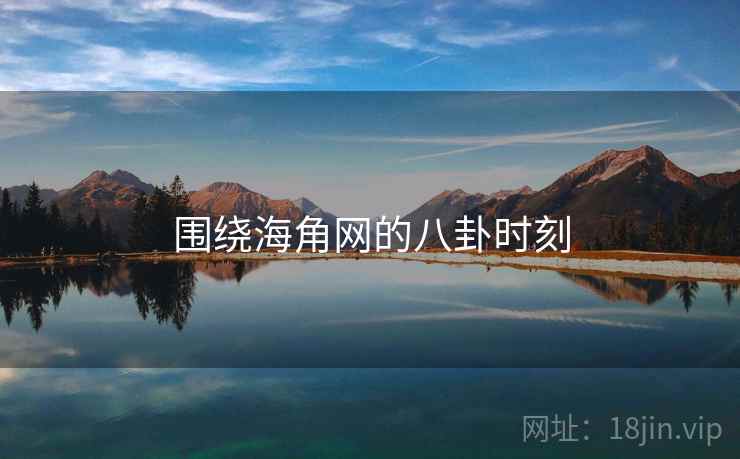 围绕海角网的八卦时刻