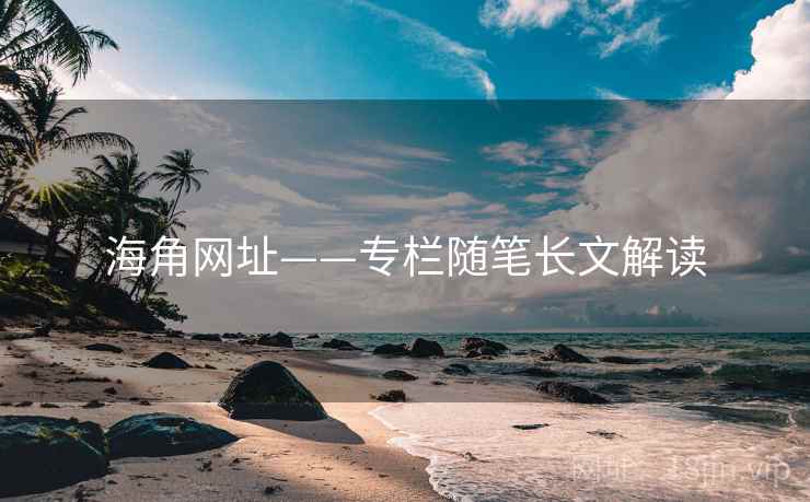 海角网址——专栏随笔长文解读