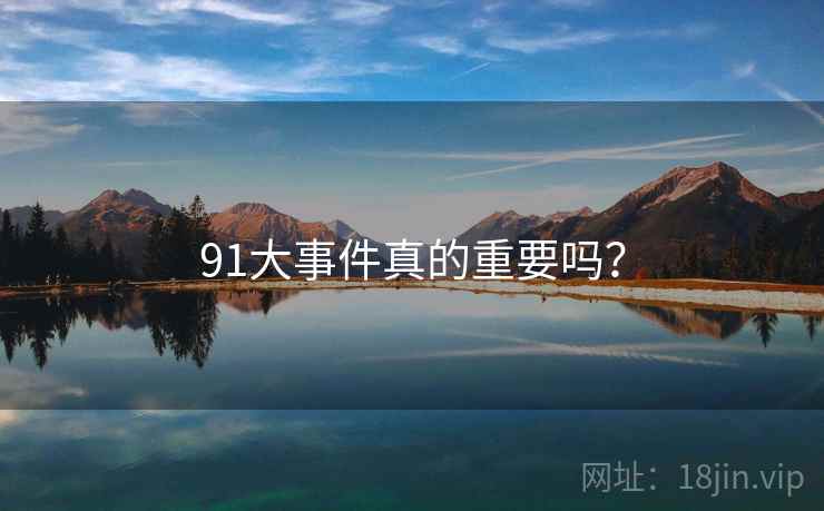 91大事件真的重要吗？