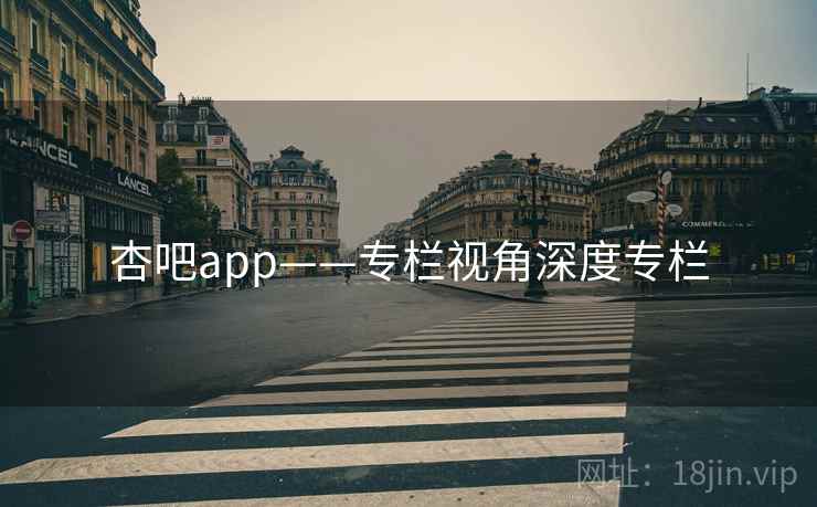 杏吧app——专栏视角深度专栏
